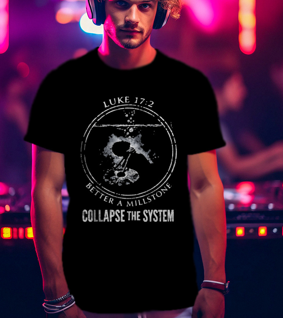 Luke 17 2 Millstone Water Symbol Collapse The System T-Shirt