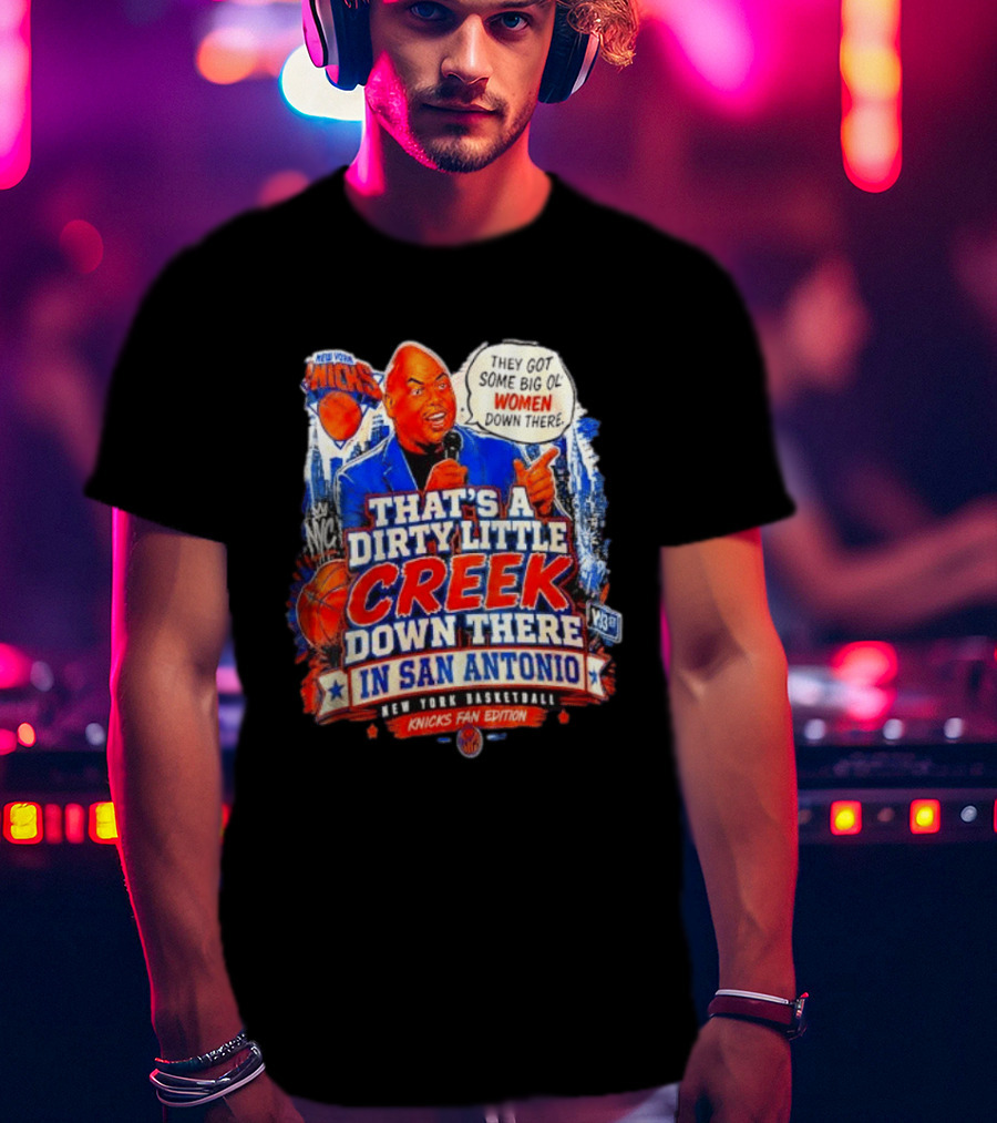 New York Knicks That's A Dirty Little Creek Down There In San Antonio New York Basketball Knicks Fan Edition T-Shirt
