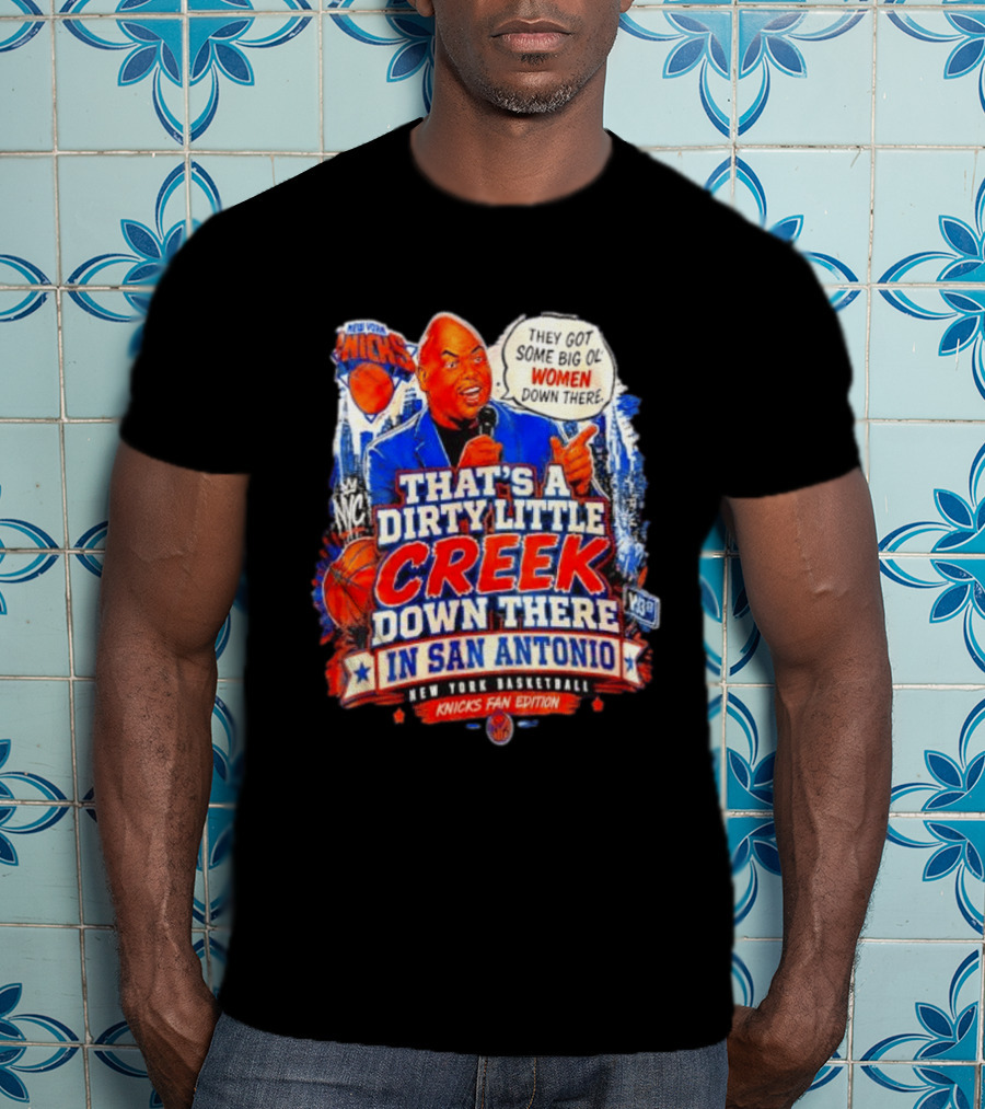 New York Knicks That's A Dirty Little Creek Down There In San Antonio New York Basketball Knicks Fan Edition T-Shirt
