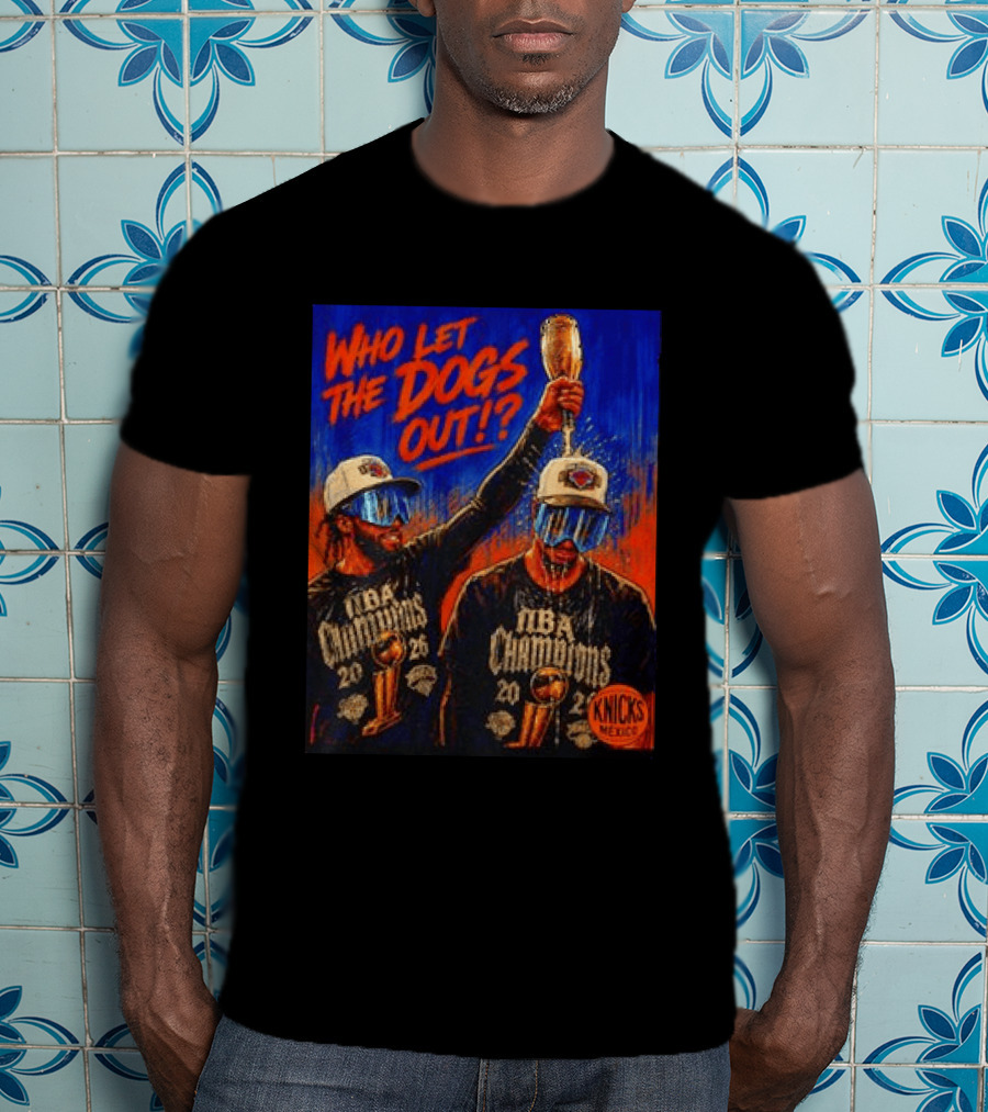 New York Knicks NBA Champions 2020 Who Let The Dogs Out T-Shirt