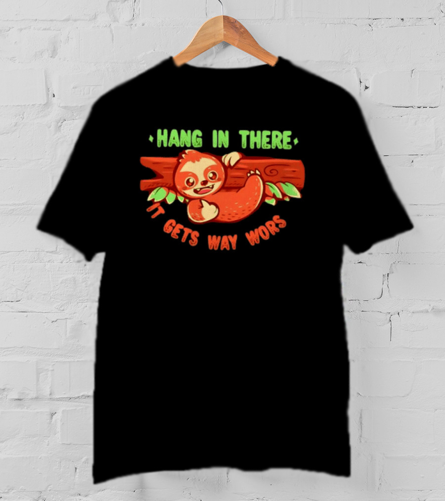 Hang In There It Gets Way Worse Humorous Sloth Animal T-Shirt