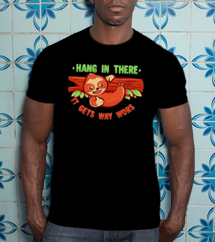 Hang In There It Gets Way Worse Humorous Sloth Animal T-Shirt