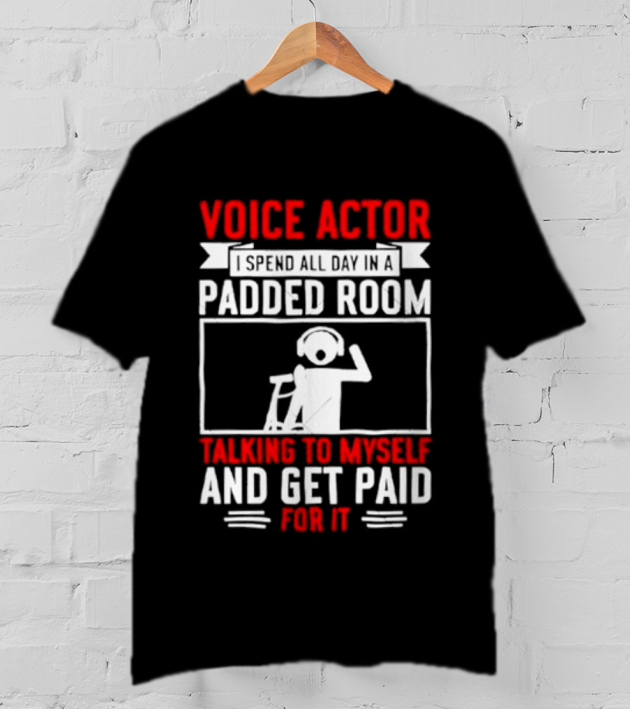 Voice Actor I Spend All Day In A Padded Room Talking To Myself And Get Paid For It T-Shirt