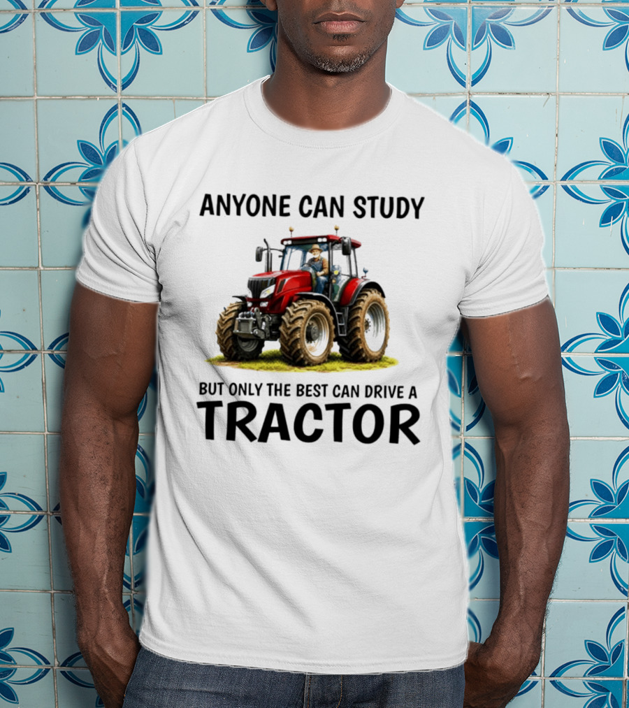 Anyone Can Study But Only The Best Can Drive A Tractor Red Tractor Driver T-Shirt
