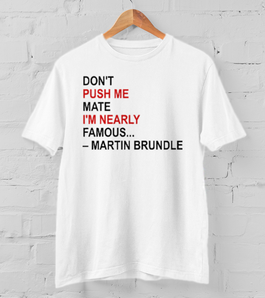 Don't Push Me Mate I'm Nearly Famous Martin Brundle T-Shirt
