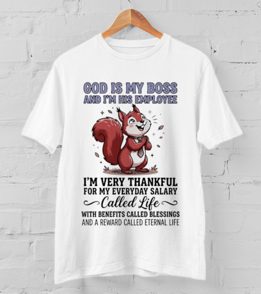 God Is My Boss I'm His Employee Thankful For Everyday Salary Called Life Squirrel T-Shirt