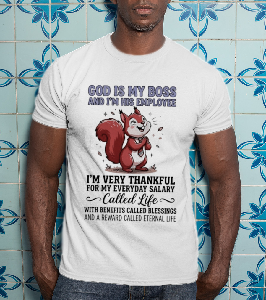God Is My Boss I'm His Employee Thankful For Everyday Salary Called Life Squirrel T-Shirt