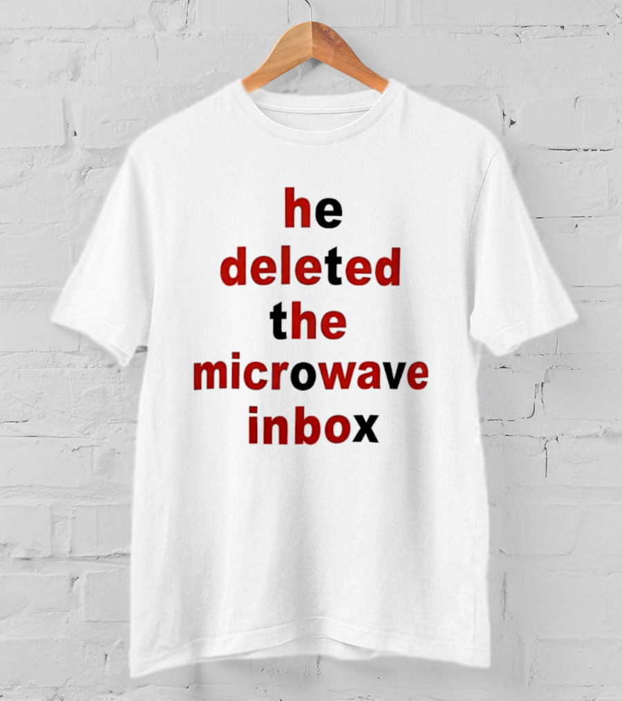 He Deleted The Microwave Inbox Text Bold Red And Black T-Shirt