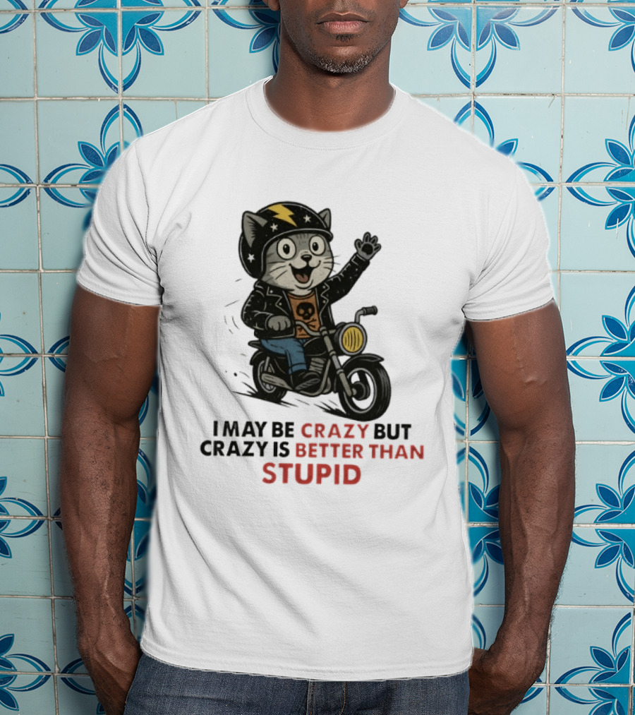I May Be Crazy But Crazy Is Better Than Stupid Cat Biker Adventure T-Shirt