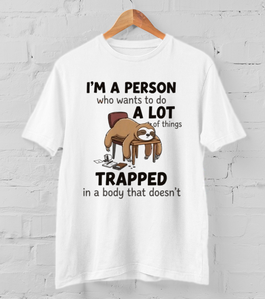 I'm A Person Who Wants To Do A Lot Of Things Trapped In A Body That Doesn't Sloth T-Shirt