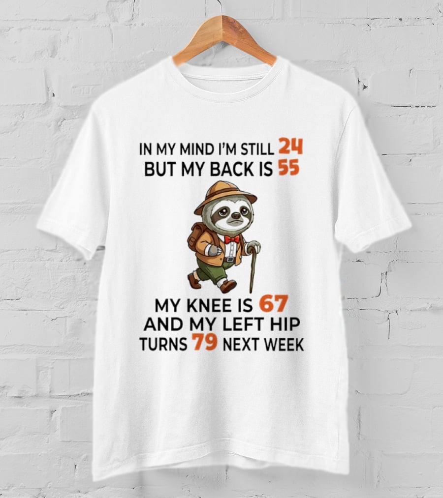 Sloth Explorer In My Mind I'm Still 24 But My Back Is 55 My Knee Is 67 And My Left Hip Turns 79 T-Shirt