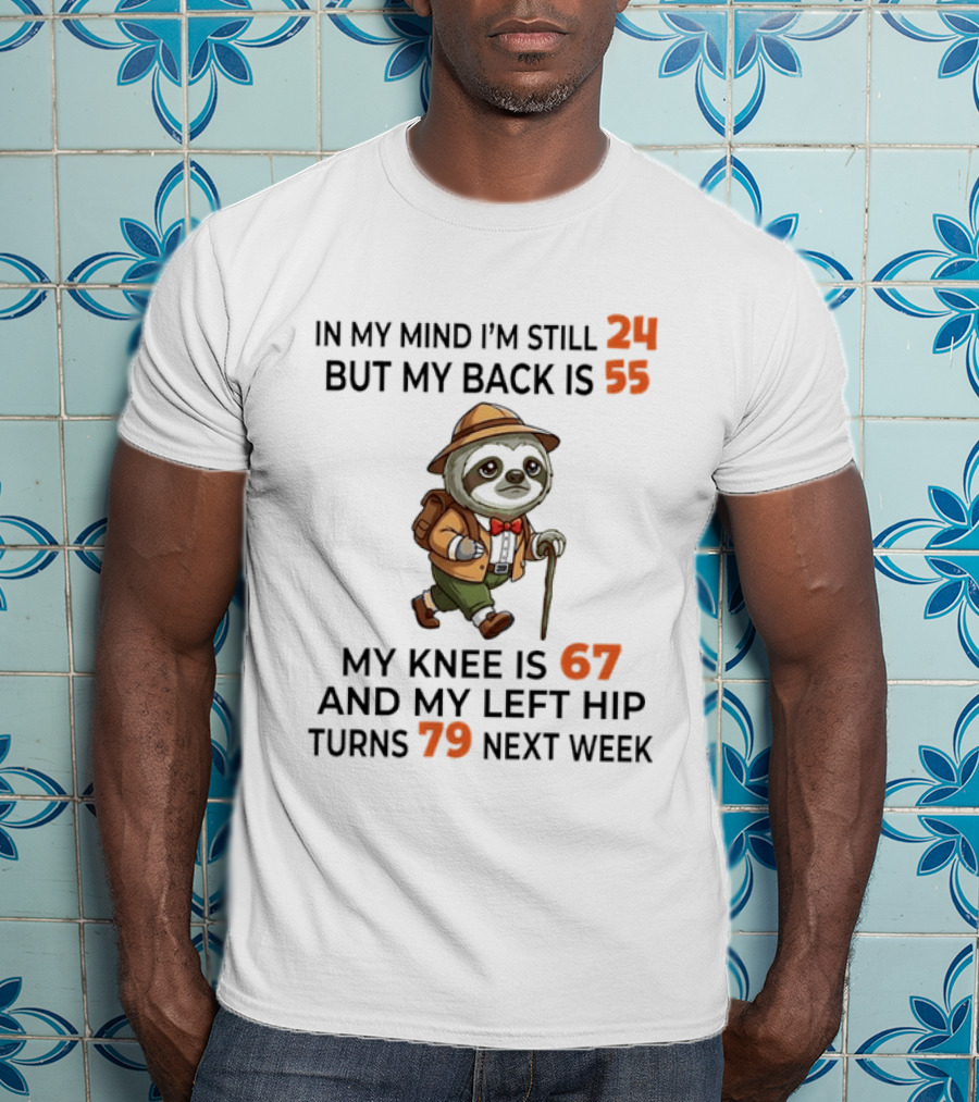 Sloth Explorer In My Mind I'm Still 24 But My Back Is 55 My Knee Is 67 And My Left Hip Turns 79 T-Shirt