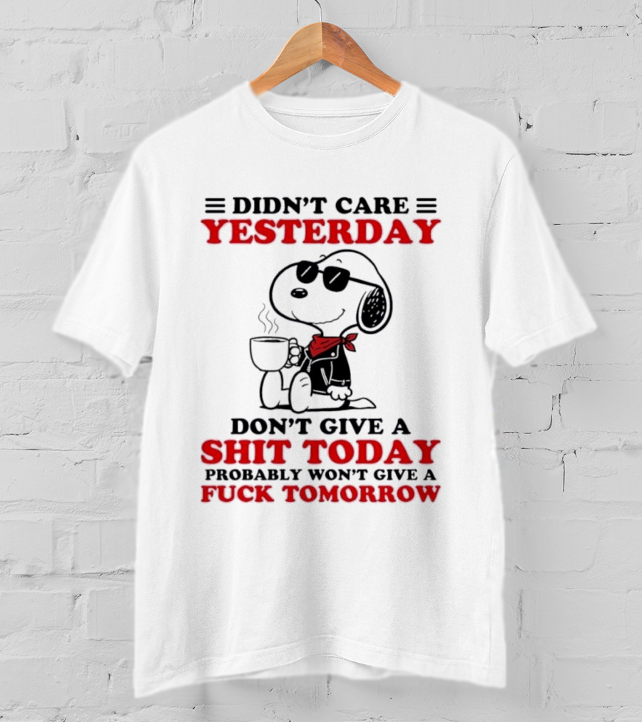 Snoopy Didn't Care Yesterday Don't Give A Shit Today Probably Won't Give A Fuck Tomorrow T-Shirt