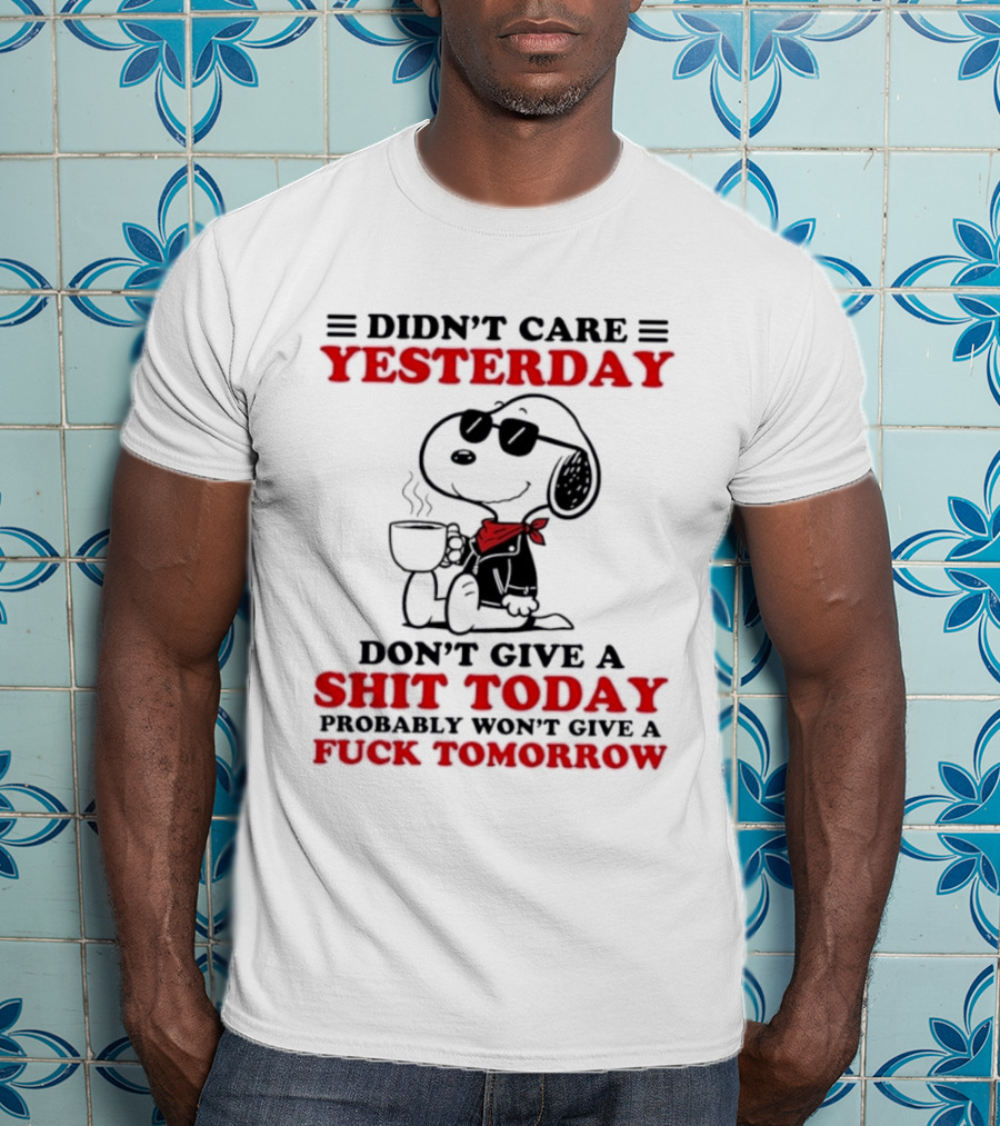 Snoopy Didn't Care Yesterday Don't Give A Shit Today Probably Won't Give A Fuck Tomorrow T-Shirt