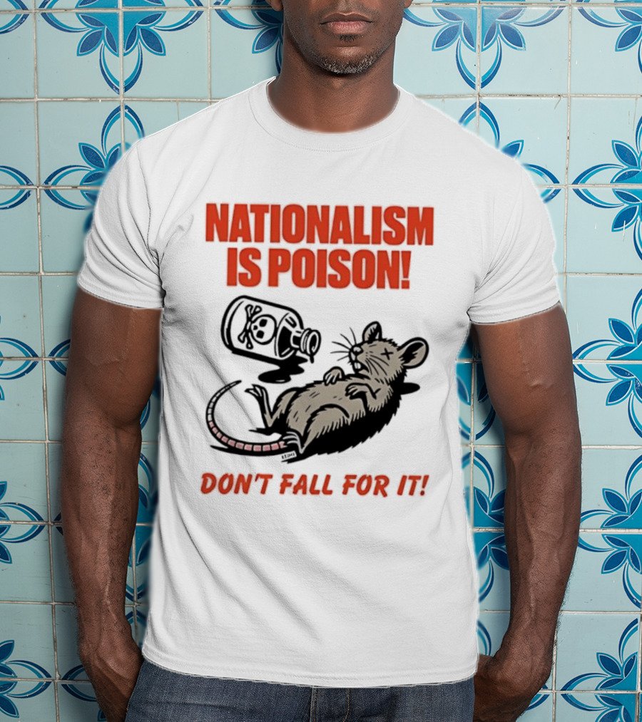 Nationalism Is Poison Don't Fall For It Dead Rat With Poison Bottle T-Shirt