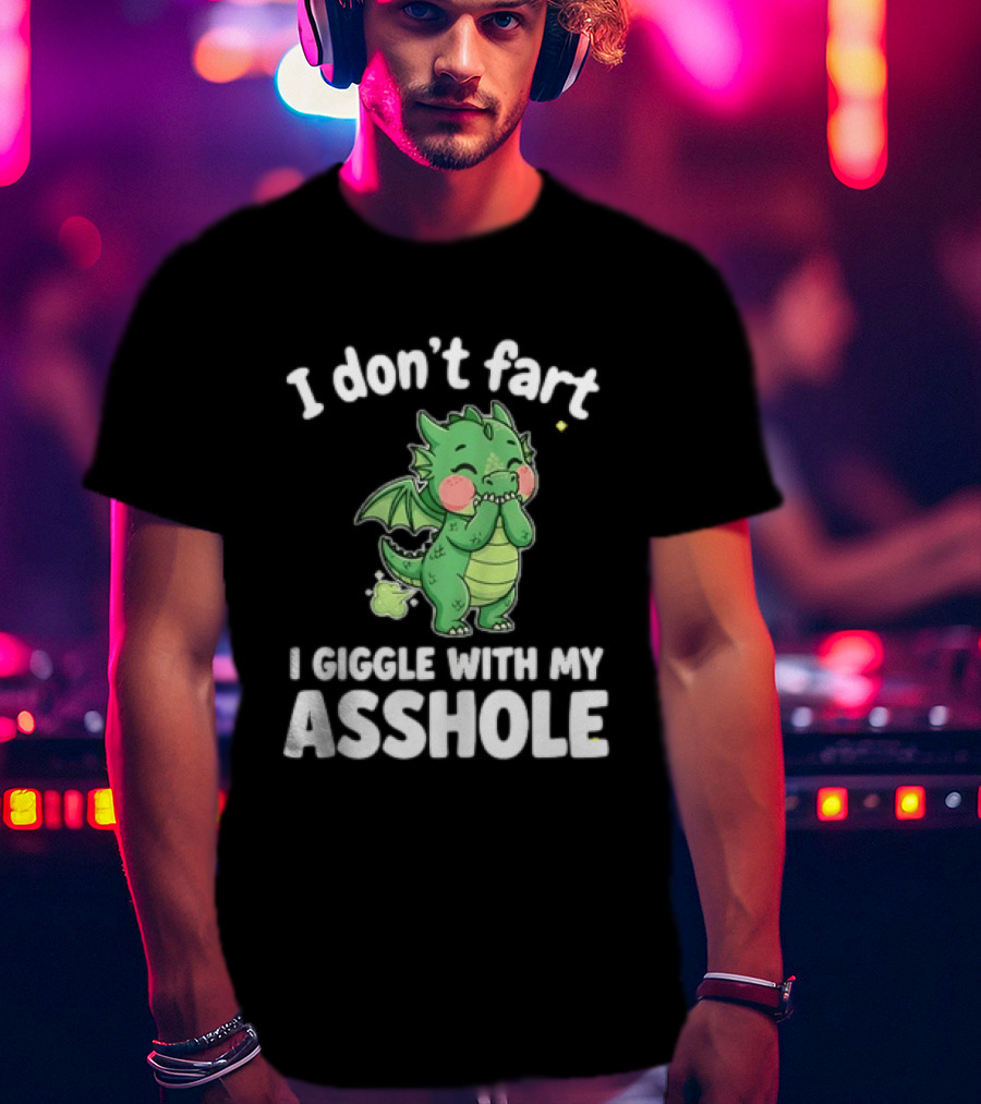 Dragon Humor I Don't Fart I Giggle With My Asshole T-Shirt
