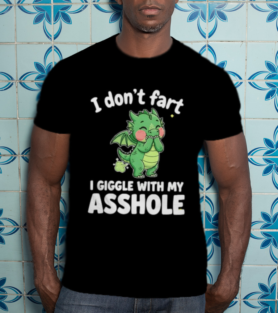 Dragon Humor I Don't Fart I Giggle With My Asshole T-Shirt