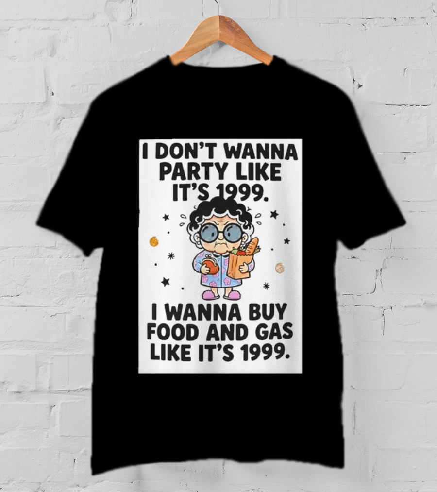 Grandma I Don't Wanna Party Like It's 1999 I Wanna Buy Food And Gas Like It's 1999 T-Shirt