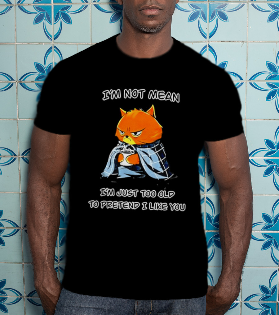 Grumpy Cat Coffee I'm Not Mean I'm Just Too Old To Pretend I Like You T-Shirt