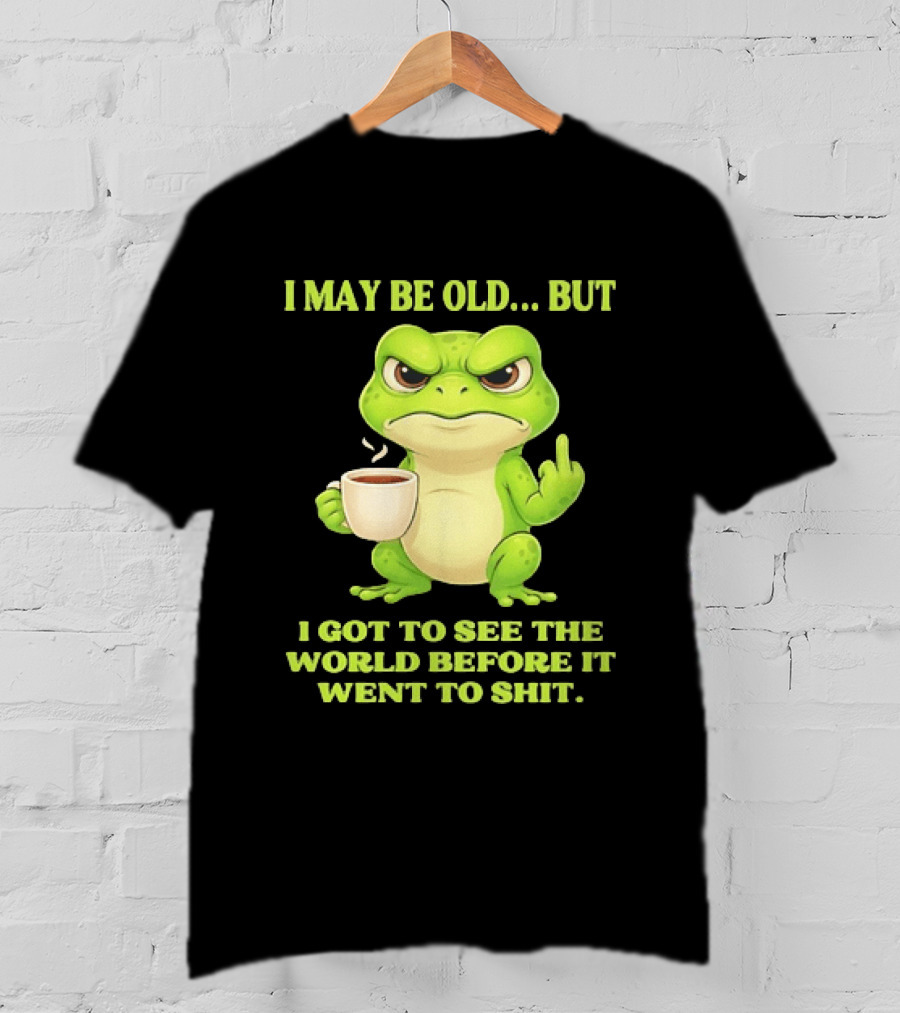 Grumpy Toad Drinking Coffee I May Be Old But Got To See The World Before It Went To Shit T-Shirt