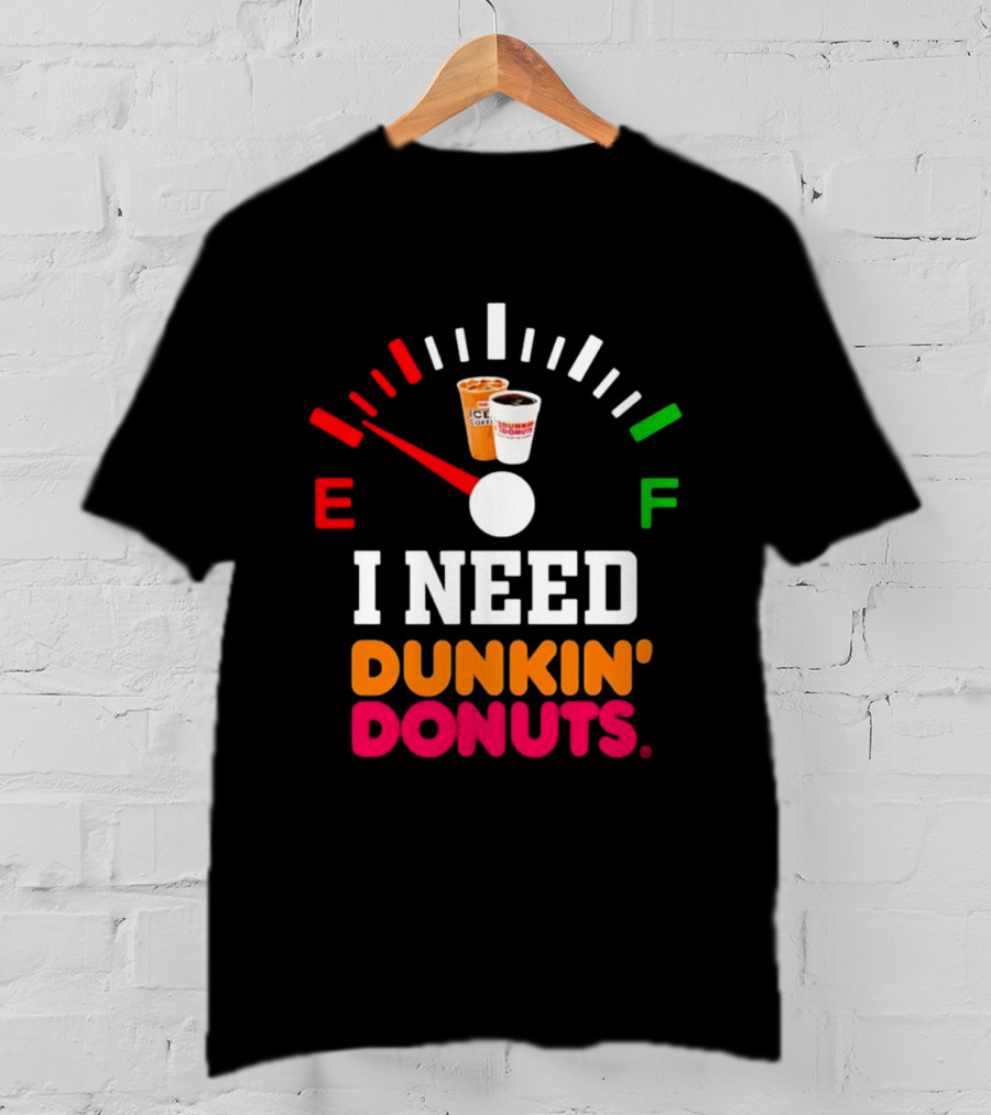 I Need Dunkin' Donuts Coffee Fuel Gauge E To F T-Shirt