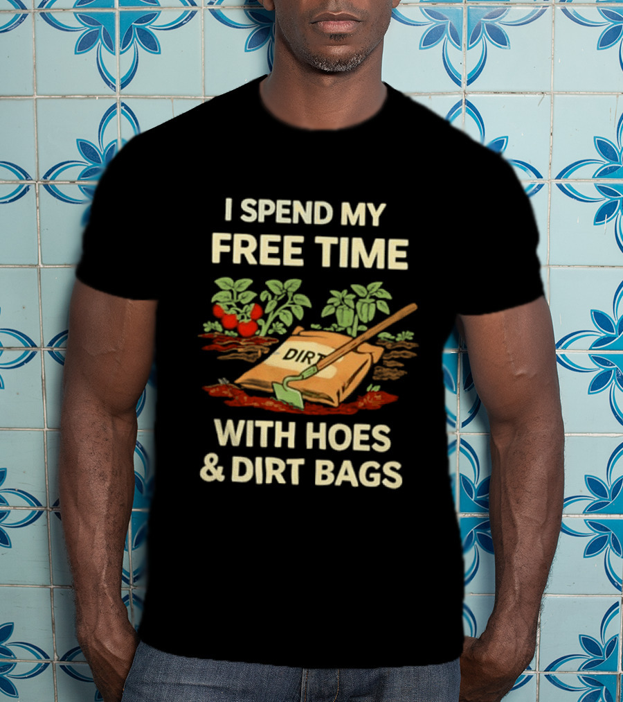 I Spend My Free Time With Hoes And Dirt Bags Gardening Humor Farmer T-Shirt