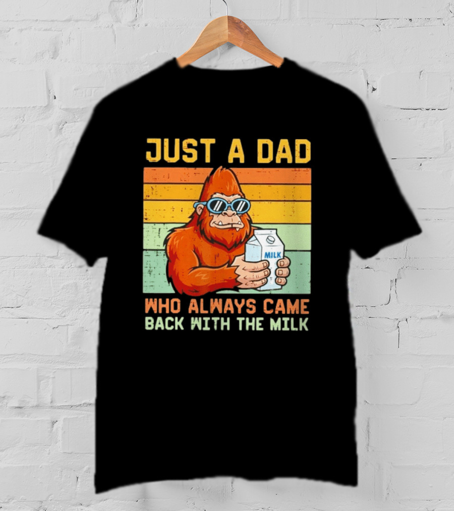 Just A Dad Bigfoot Always Came Back With The Milk T-Shirt