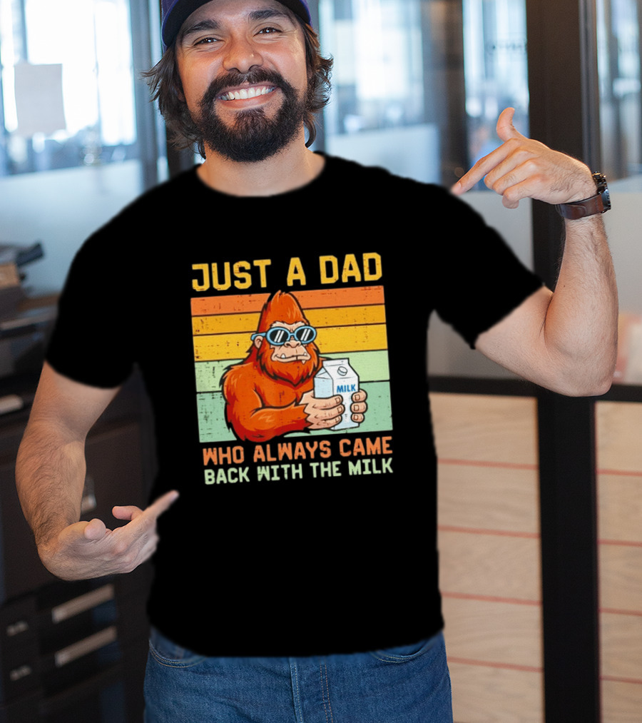 Just A Dad Bigfoot Always Came Back With The Milk T-Shirt