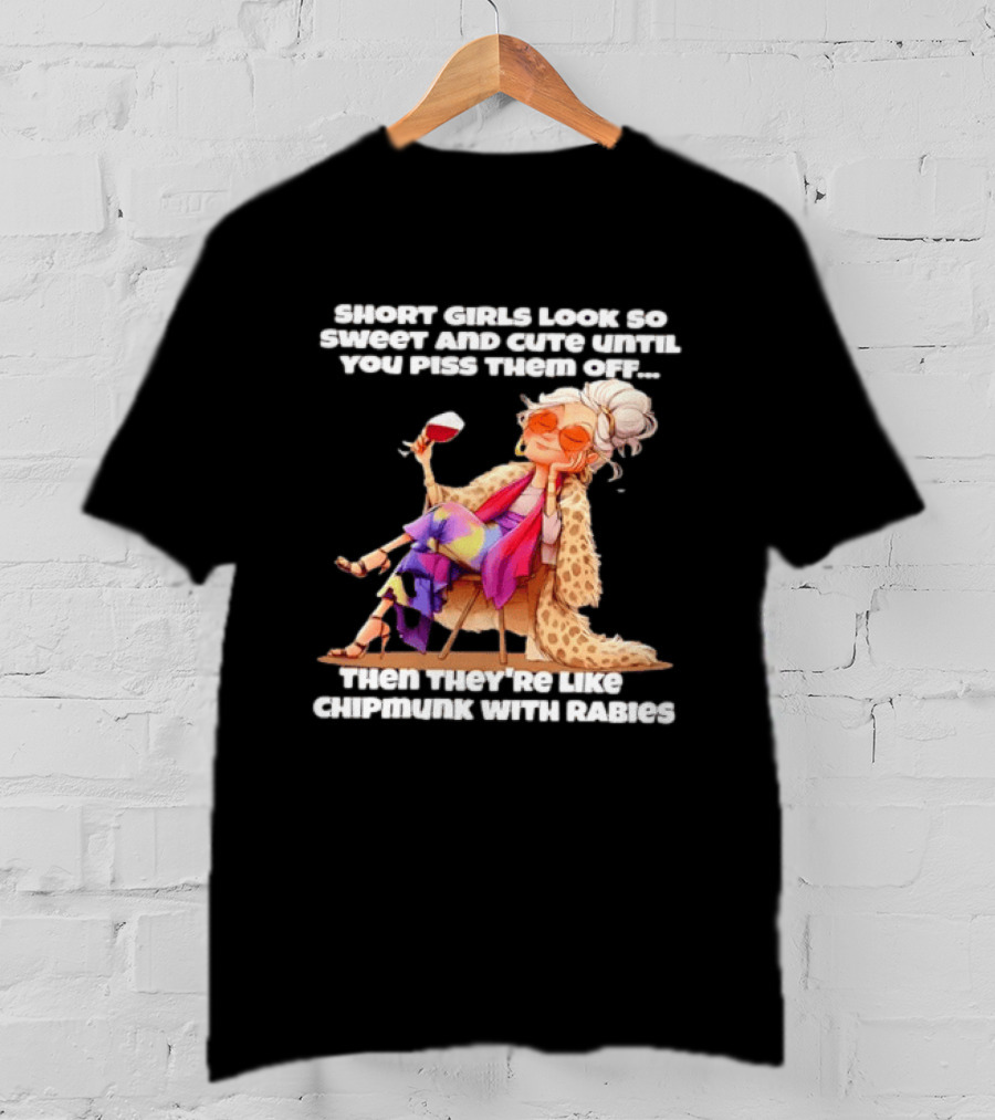 Sweet Short Girls Turn Fierce Like Chipmunks With Rabies T-Shirt