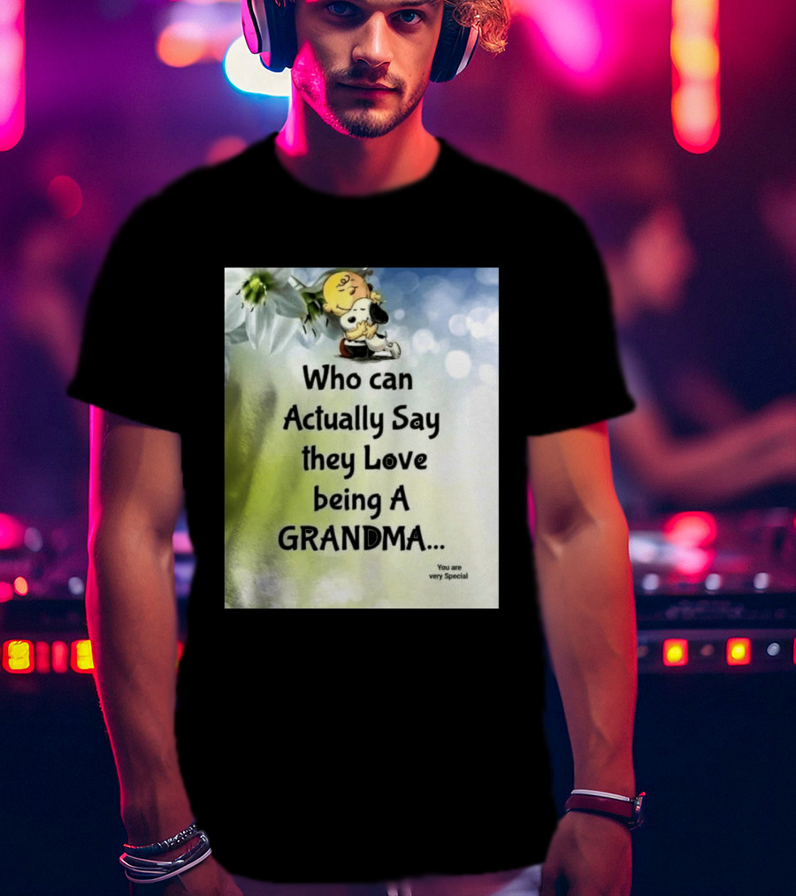 Snoopy Hug Charlie Brown Who Can Actually Say They Love Being A Grandma You Are Very Special T-Shirt