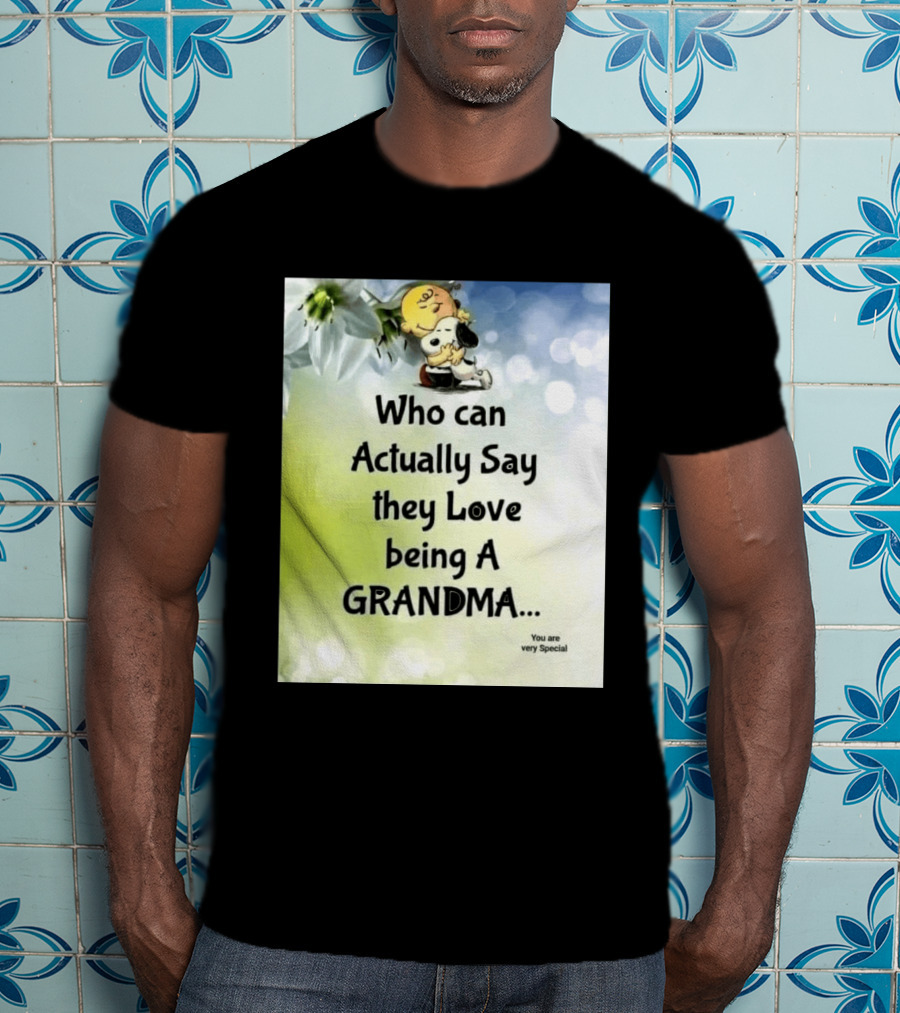 Snoopy Hug Charlie Brown Who Can Actually Say They Love Being A Grandma You Are Very Special T-Shirt