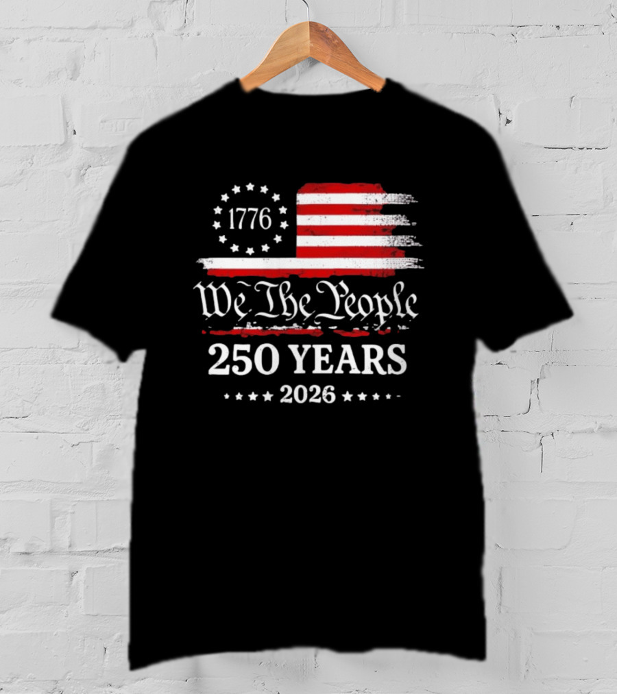 We The People 250 Years 1776 2026 Anniversary American Flag Patriotic Celebration T-Shirt