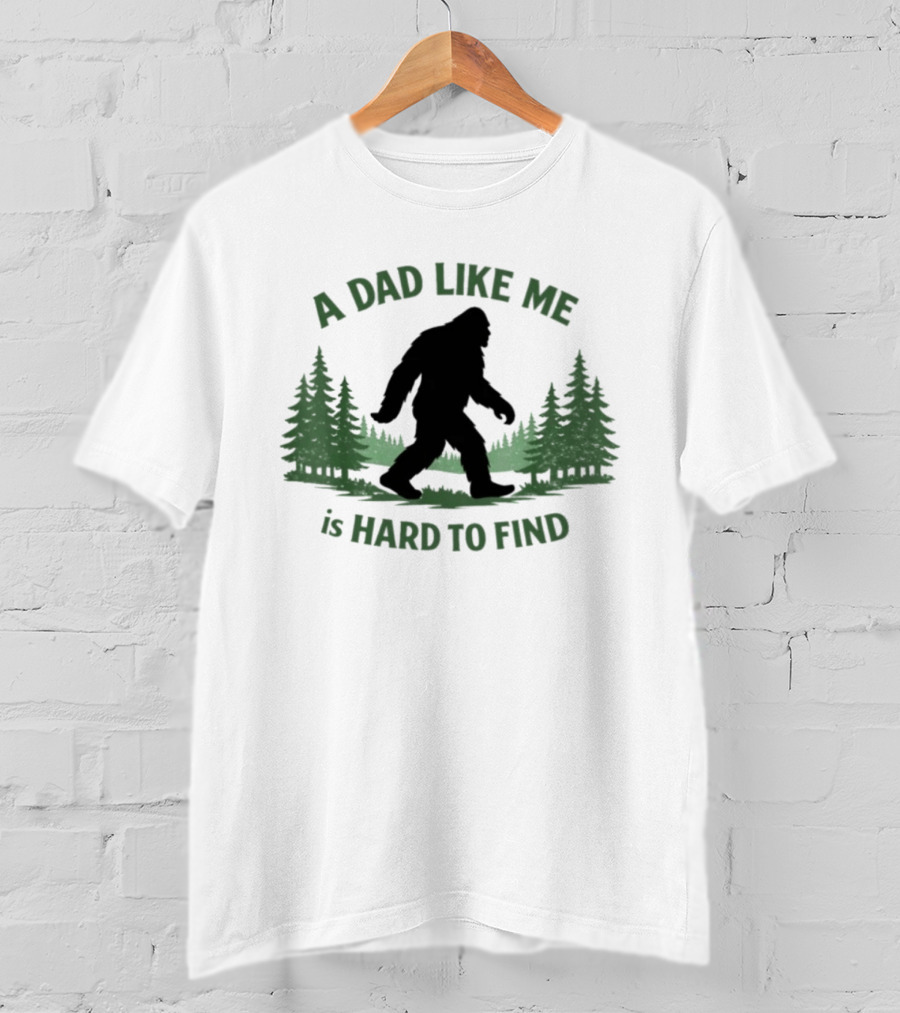 A Dad Like Me Is Hard To Find Bigfoot Forest T-Shirt