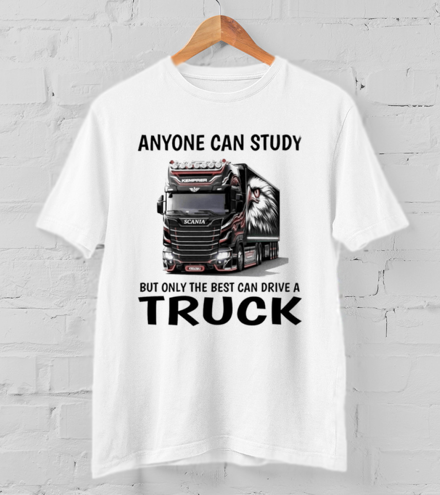 Anyone Can Study But Only The Best Can Drive A Truck T-Shirt