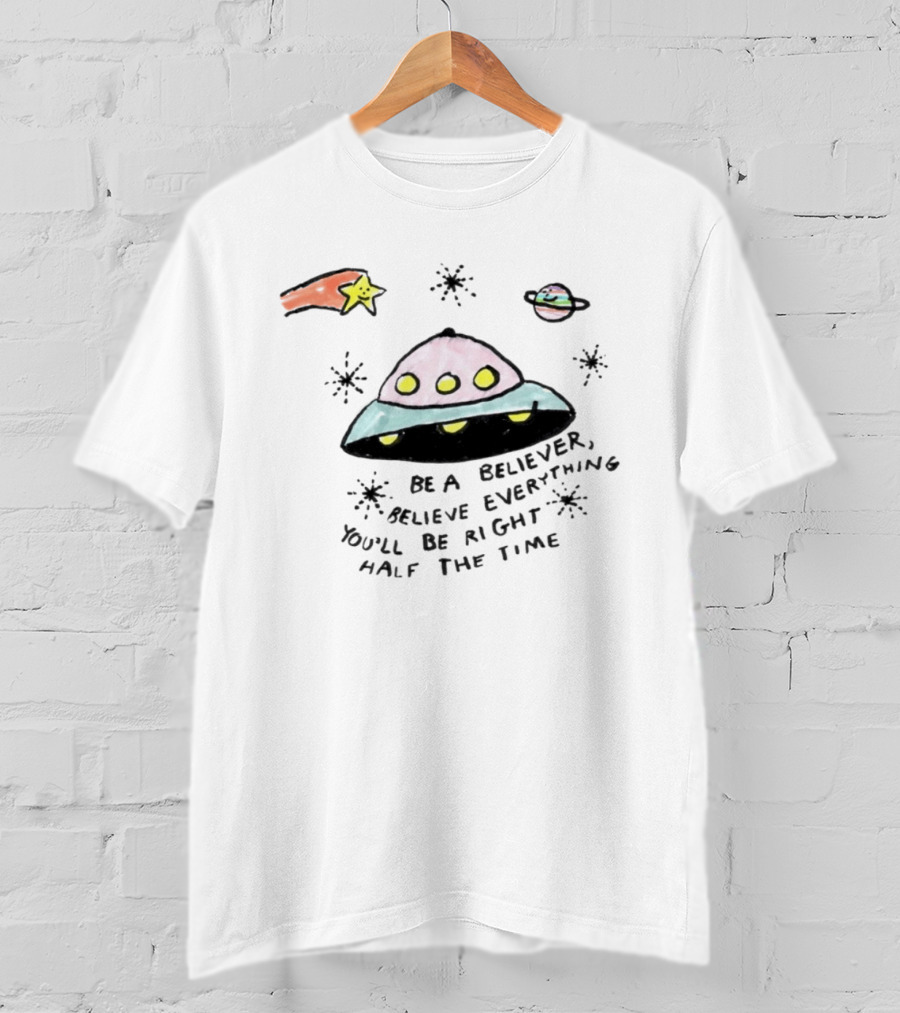 Be A Believer Believe Everything You'll Be Right Half The Time UFO Stars And Planets T-Shirt