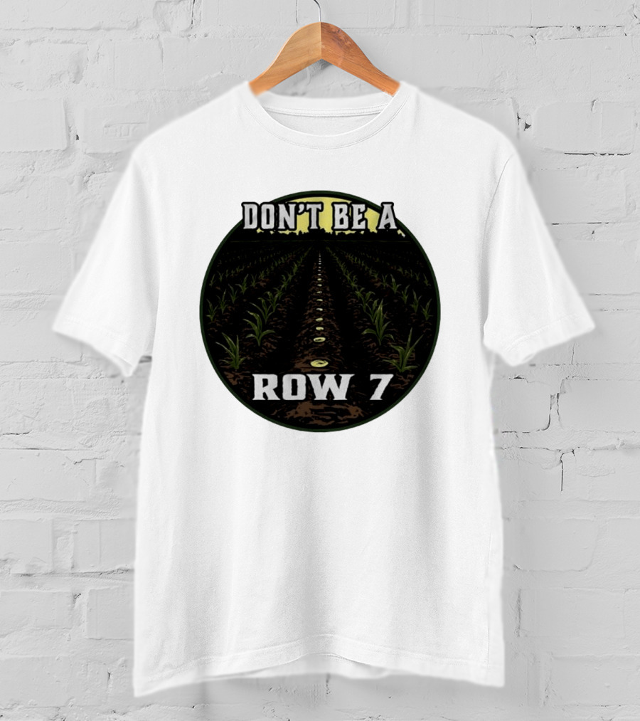Don't Be A Row 7 Cornfield Farming Agriculture T-Shirt
