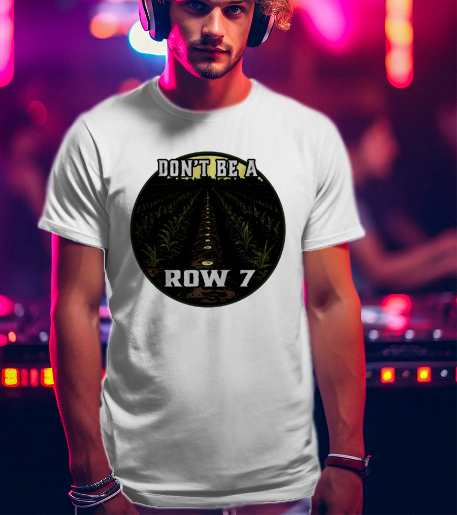 Don't Be A Row 7 Cornfield Farming Agriculture T-Shirt