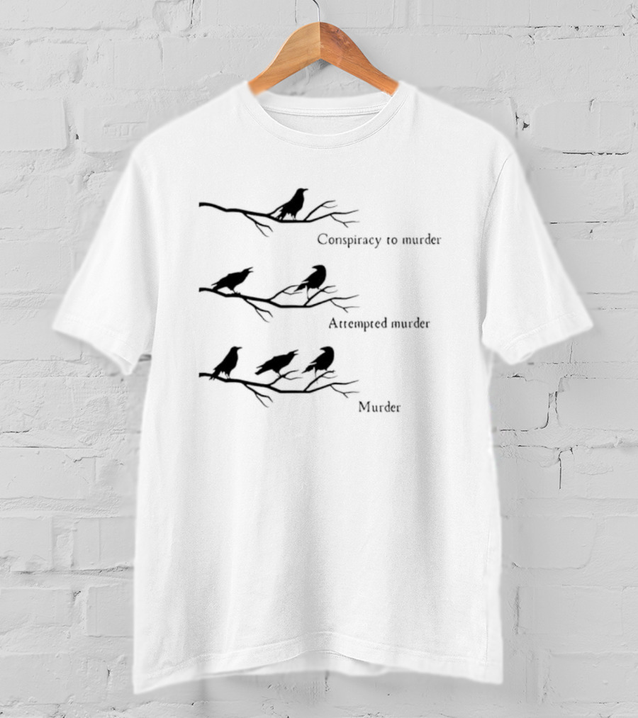 Crow Conspiracy Attempted Murder Murder Humor T-Shirt