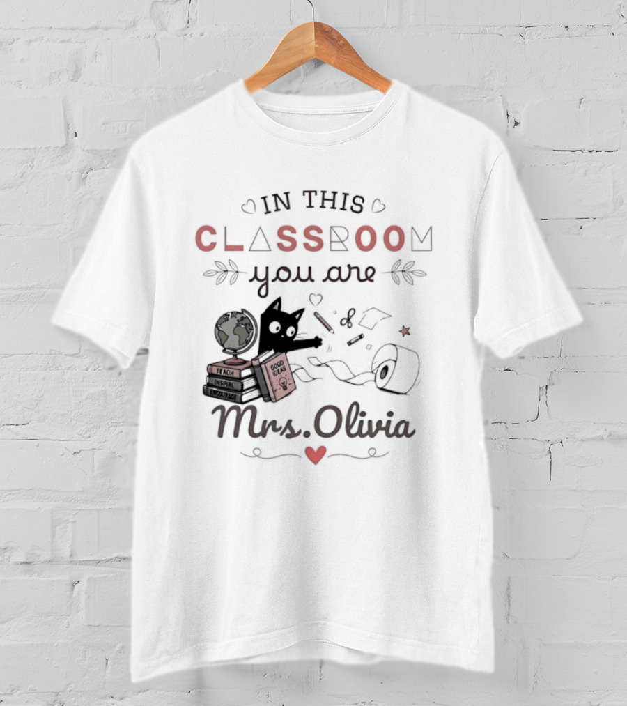 In This Classroom You Are Mrs Olivia With Education Icons And Heart T-Shirt