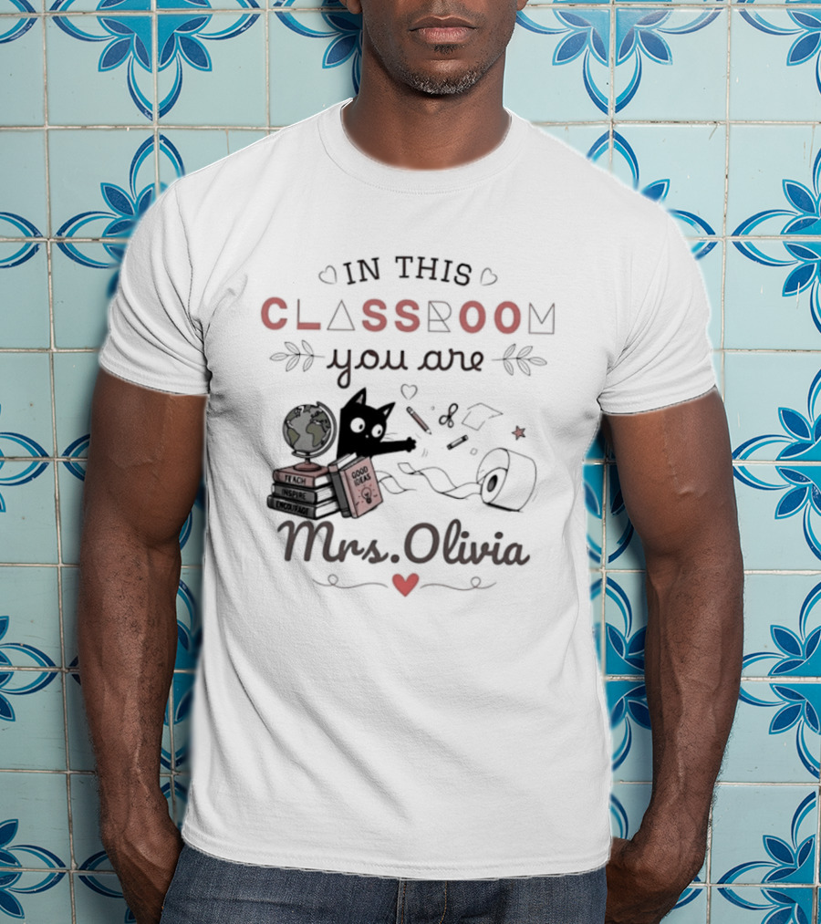 In This Classroom You Are Mrs Olivia With Education Icons And Heart T-Shirt