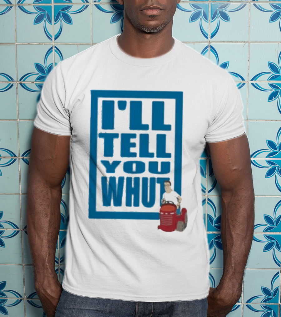 I'll Tell You Whut King Of The Hill Mower Moment T-Shirt