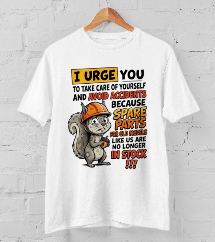 I Urge You To Take Care Of Yourself And Avoid Accidents Because Spare Parts For Old Models Like Us Are No Longer In Stock T-Shirt