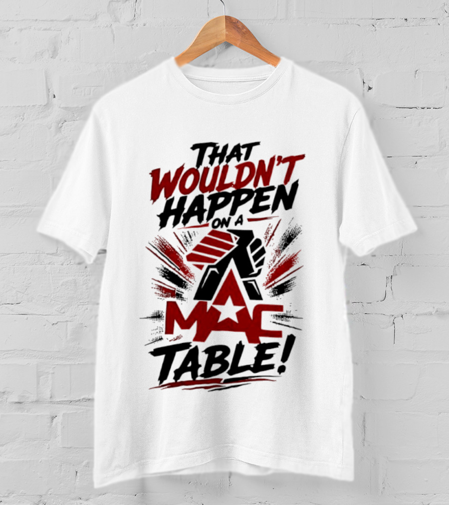 That Wouldn't Happen On A Mac Table T-Shirt