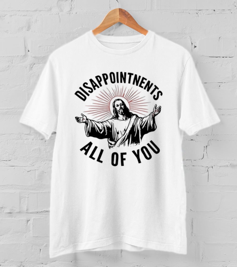 Disappointments All Of You Jesus Christian T-Shirt