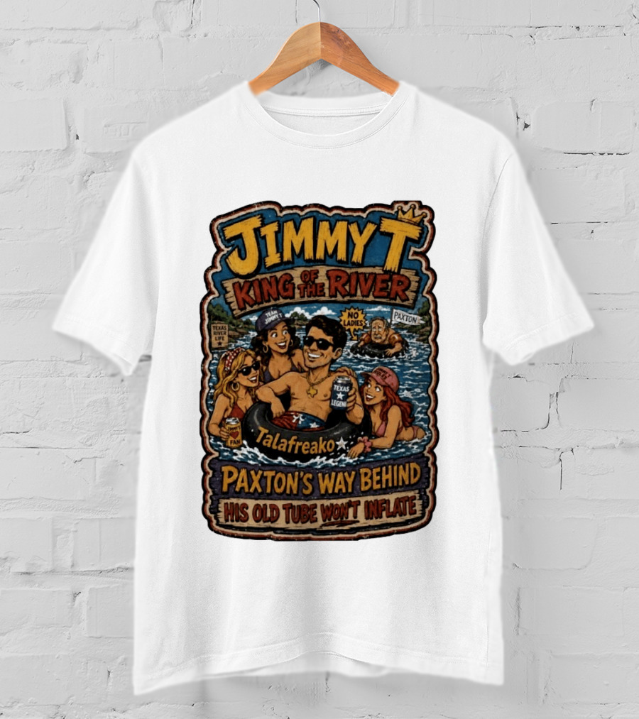Jimmy King Of The River Talafreako Texas Legend Paxton's Way Behind His Old Tube Won't Inflate T-Shirt