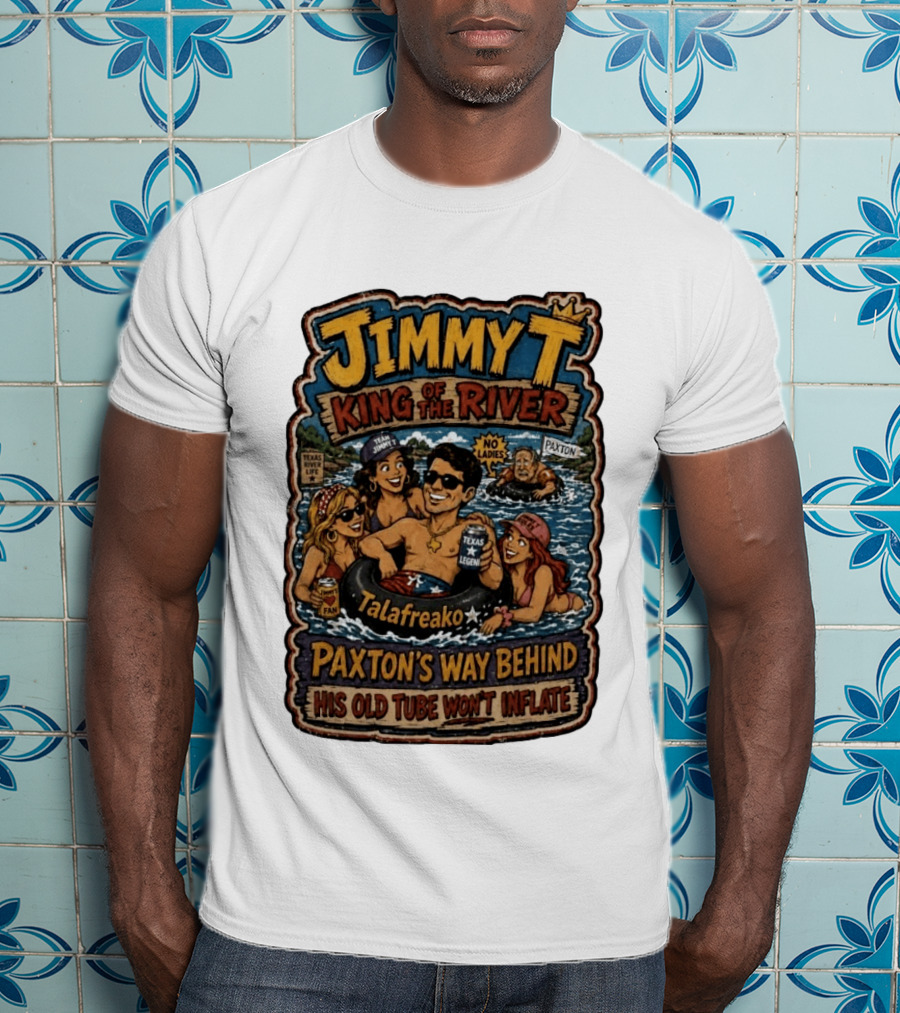 Jimmy King Of The River Talafreako Texas Legend Paxton's Way Behind His Old Tube Won't Inflate T-Shirt