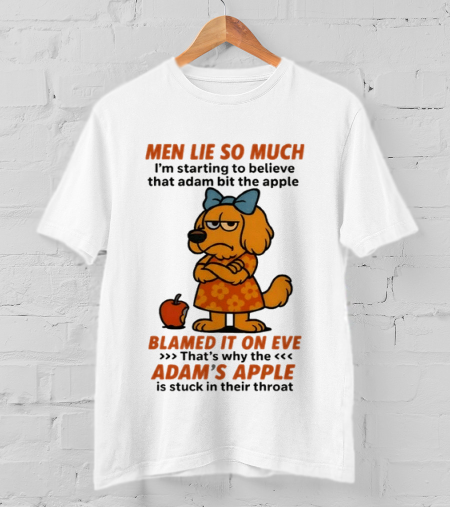 Men Lie So Much I'm Starting To Believe That Adam Bit The Apple Blamed It On Eve Adam's Apple Is Stuck In Their Throat T-Shirt