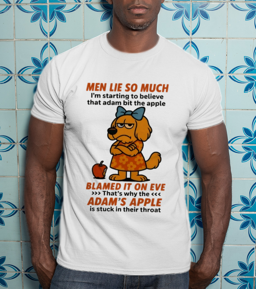 Men Lie So Much I'm Starting To Believe That Adam Bit The Apple Blamed It On Eve Adam's Apple Is Stuck In Their Throat T-Shirt