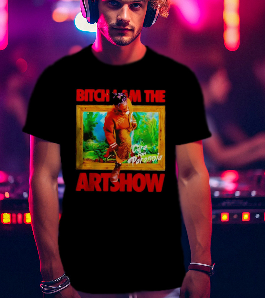 Bitch I Am The Artshow Cure For Paranoia T-Shirt