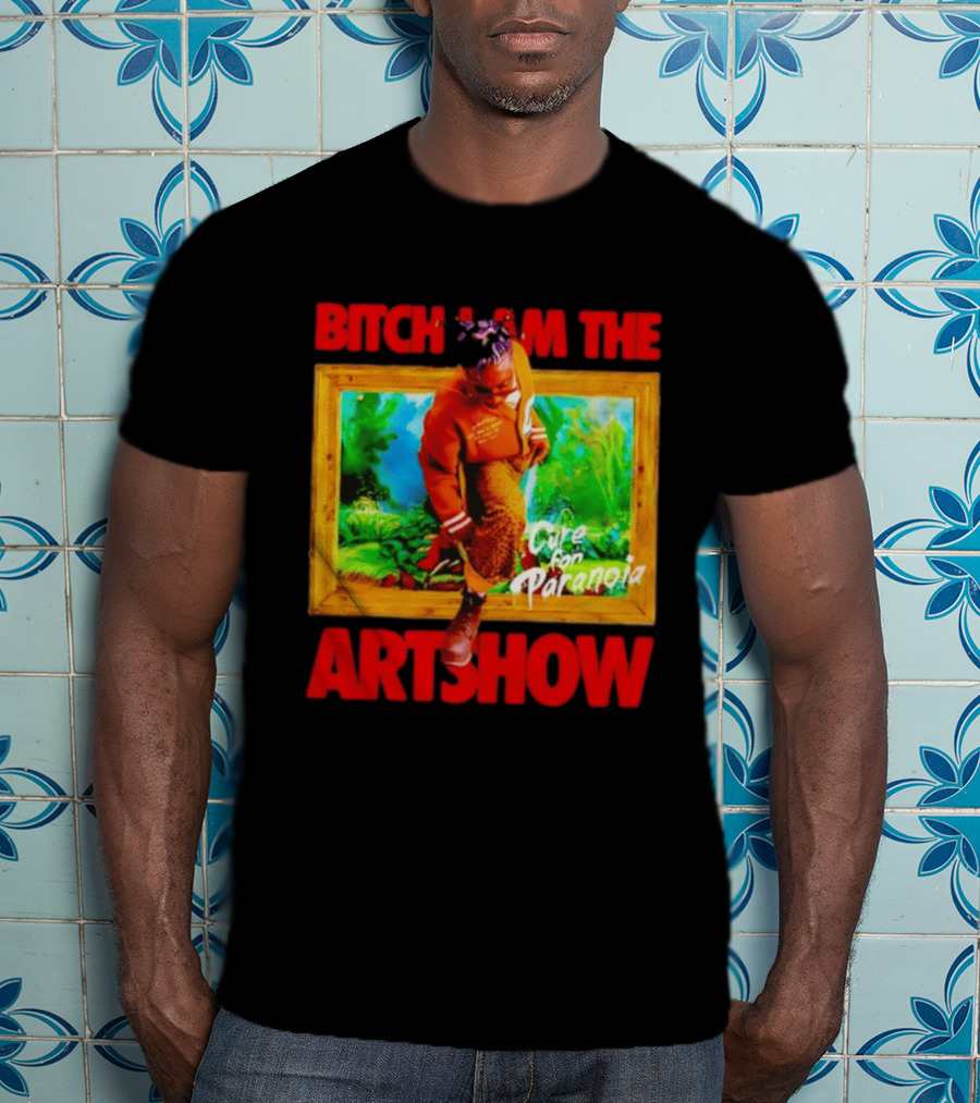 Bitch I Am The Artshow Cure For Paranoia T-Shirt